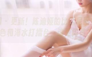果团网 – 更新！陈迪娅的比基尼图集：肤色和海水打擂台，谁更闪亮？